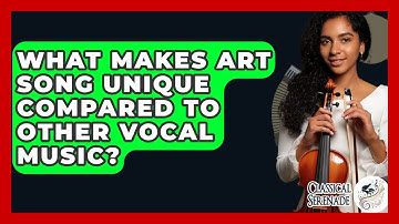 What Makes Art Song Unique Compared To Other Vocal Music? - Classical Serenade