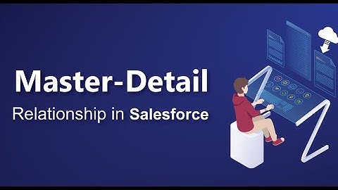 Master-Detail Relationship in Salesforce : A Step-by-Step Guide