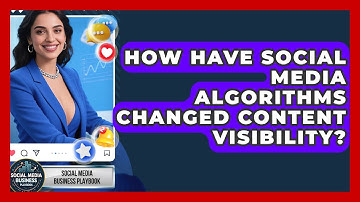 How Have Social Media Algorithms Changed Content Visibility? - Social Media Business Playbook