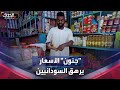 جنون أسعار المواد الغذائية يرهق السودانيين جنون أسعار المواد الغذائية يرهق السودانيين