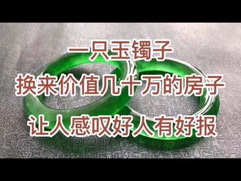 民间故事：一只玉镯子换来几十万的房子，好人有好报！