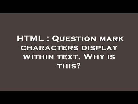 HTML : Question mark characters display within text. Why is this?