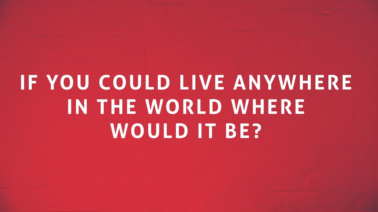 If You Could Live Anywhere In The World Where Would You Live YouTube If You Could Live Anywhere In The World Where Would You Live YouTube