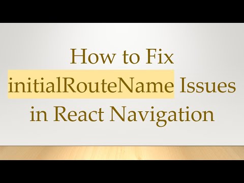 How to Fix initialRouteName Issues in React Navigation