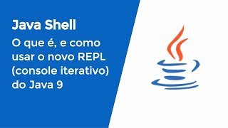 Java Shell: O que é, e como usar o novo REPL (console iterativo) do Java 9