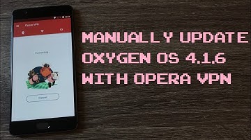 Manually Push Oxygen OS 4.1.6 with Opera VPN - OnePlus 3 & OnePlus 3T