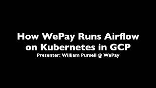 How WePay Runs Airflow on Kubernetes in GCP