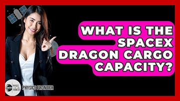 What Is The SpaceX Dragon Cargo Capacity? - Physics Frontier