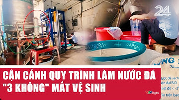 Cận cảnh quy trình làm nước đá "3 không" mất vệ sinh | VTV24