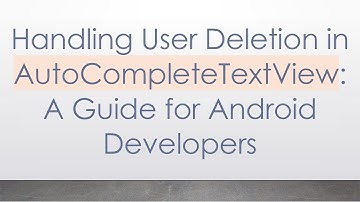 Handling User Deletion in AutoCompleteTextView: A Guide for Android Developers