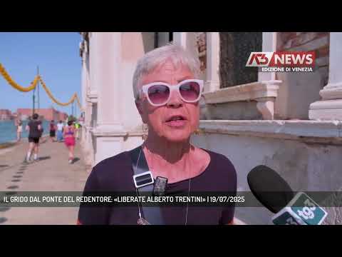IL GRIDO DAL PONTE DEL REDENTORE: «LIBERATE ALBERTO TRENTINI» | 19/07/2025