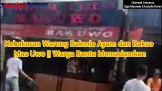 Kebakaran Warung Bakmie Ayam dan Bakso Mas Uwo || Warga.Bantu Memadamkan
