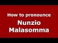 How to pronounce Nunzio Malasomma (Italian/Italy) - PronounceNames.com