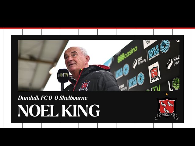 MD13 | Dundalk FC 0-0 Shelbourne | Noel King's post-match reaction