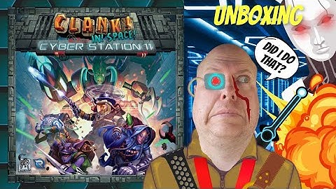 Clank In Space! Cyber Station 11 - A Noisy Unboxing