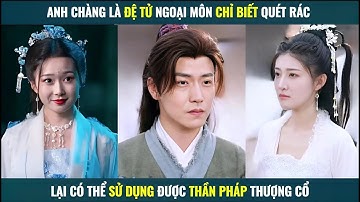 Anh chàng chỉ là quét rác mỗi ngày lại có thể sử dụng được thần pháp thượng cổ