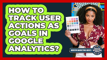 How To Track User Actions As Goals In Google Analytics?