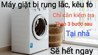 Hướng dẫn khắc phục máy giặt kêu to, rung lắc mạnh tại nhà, thành công ngay