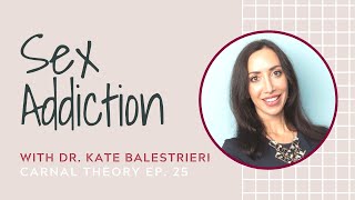 Sex Addiction // Dr. Kate Balestrieri on Carnal Theory