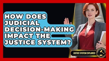 How Does Judicial Decision-Making Impact the Justice System? - Justice System Explained