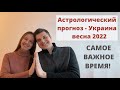 Астрологический прогноз Украина - весна 2022 | САМОЕ ВАЖНОЕ ВРЕМЯ!