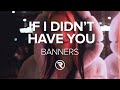 BANNERS - If I Didn&#39;t Have You (Lyrics)