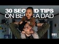 How do you be a good Dad - 30 second tips