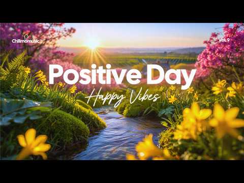 Positive Day 🌞🌸 Feel Good Tracks for Happy Vibes Only | Chillmomusic