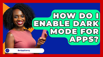 How Do I Enable Dark Mode For Apps? - Be App Savvy