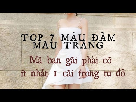 Váy Dạ Hội Màu Trắng - TOP 7 MẪU "ĐẦM MÀU TRẮNG" MÀ BẠN GÁI PHẢI CÓ ÍT NHẤT 1 CÁI TRONG TỦ ĐỒ