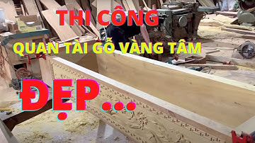" QUAN TAI "Thi Công Quan Tài Gỗ Vàng Tâm, Gỗ Vàng Tâm Chuẩn | Nguyễn Văn Cương
