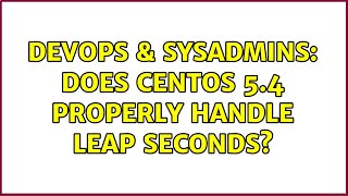Famous DevOps & SysAdmins: Does CentOS 5.4 properly handle leap seconds? (5 Solutions!!) Profile