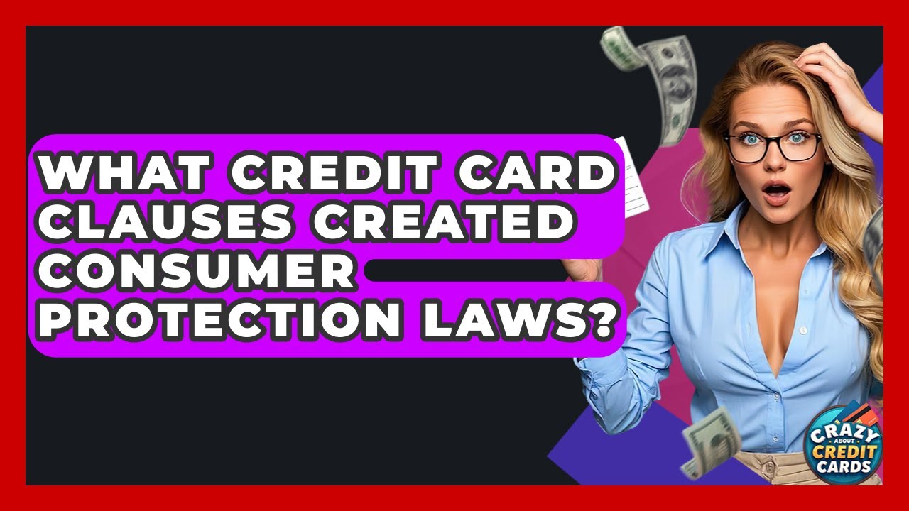 What Credit Card Clauses Created Consumer Protection Laws? - Crazy About Credit Cards
