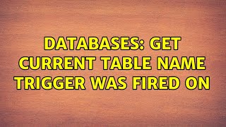 Databases: Get current table name trigger was fired on (2 Solutions!!)