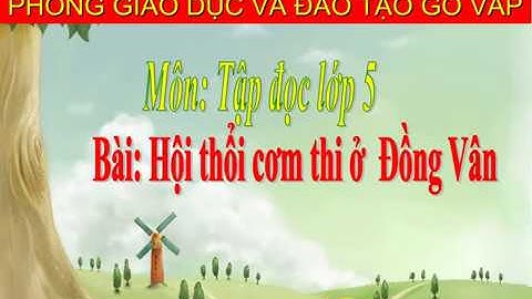 Khối 5 - Tuần 26 - Tập đọc - Hội thổi cơm thi ở Đồng Vân