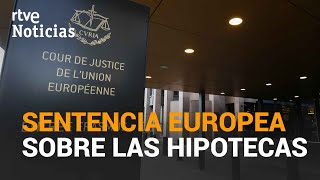 SENTENCIA de la Unión Europea sobre las HIPOTECAS con CLÁUSULAS ABUSIVAS | RTVE Noticias