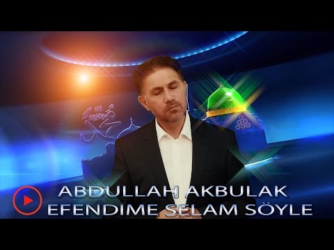 ABDULLAH AKBULAK EFENDIME SELAM SÖYLE En yeni ilahiler 2017