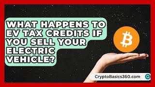 What Happens to EV Tax Credits If You Sell Your Electric Vehicle? | Electric Vehicle Insiders News