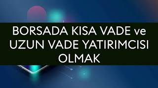 Borsada Kısa Vade ve Uzun Vade Yatırımcısı Olmak