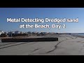 Metal Detecting dredged sand at Beach, Day 2