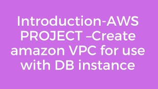 Introduction-AWS PROJECT –Create amazon VPC for use with DB instance