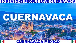 10 REASONS WHY PEOPLE LOVE CUERNAVACA MEXICO