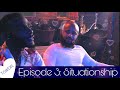 The Shit We Do For Love | Episode 3 | Situationship 💙