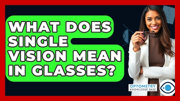 What Does Single Vision Mean In Glasses? - Optometry Knowledge Base