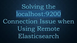 Solving the localhost:9200 Connection Issue when Using Remote Elasticsearch