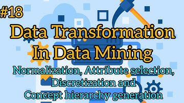 #18 Data Transformation in Data mining,Normalization, selection,Descretization,concept hierarchy...