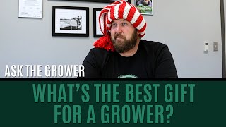 Ask The Grower - What's The Best Gift For A Grower?
