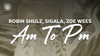 Robin Schulz, Sigala, Zoe Wees - Am to Pm (lyrics)