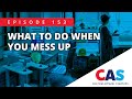 CAS Podcast Episode 153 | What To Do When You Mess Up