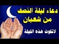 دعاء ليلة النصف من شعبان دعاء المغفرة والرحمة والرزق والفرج العاجل 